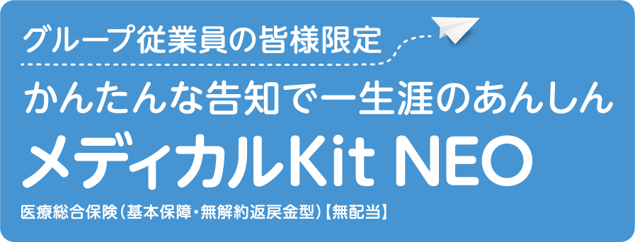 グループ従業員の皆様向け かんたんな告知で一生涯のあんしん メディカルKit NEO 医療総合保険（基本保障・無解約返戻金型）【無配当】